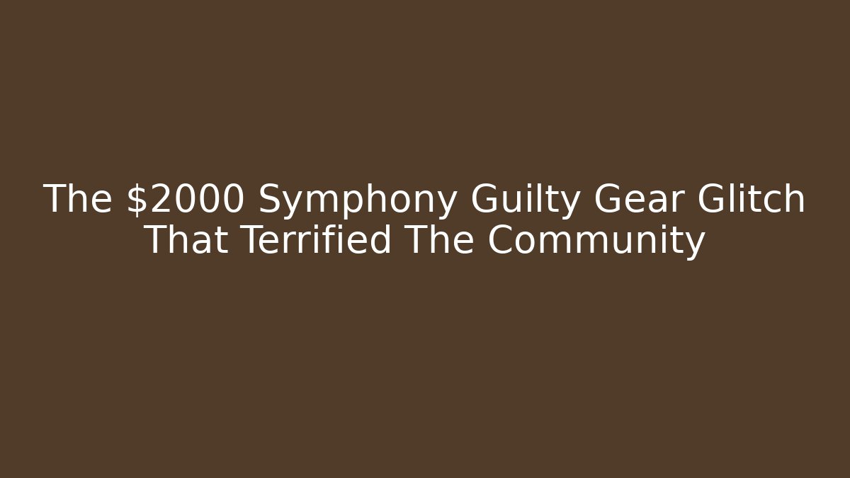 The $2000 Symphony Guilty Gear Glitch That Terrified The Community
