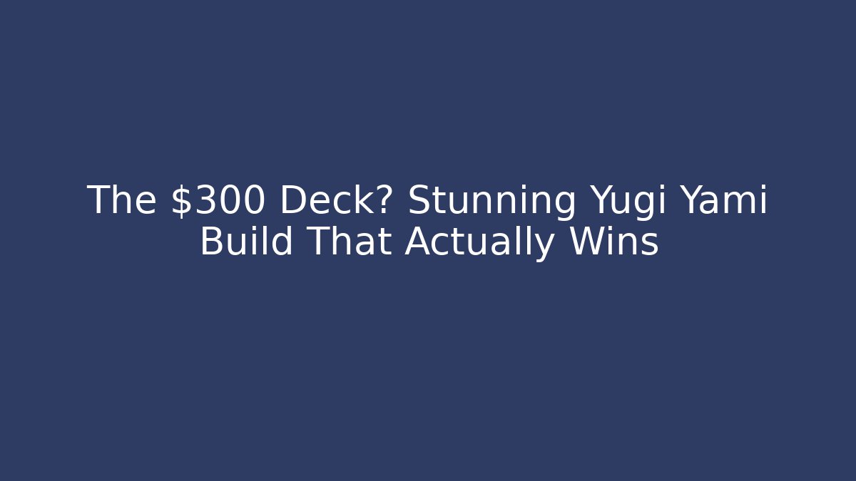 The $300 Deck? Stunning Yugi Yami Build That Actually Wins