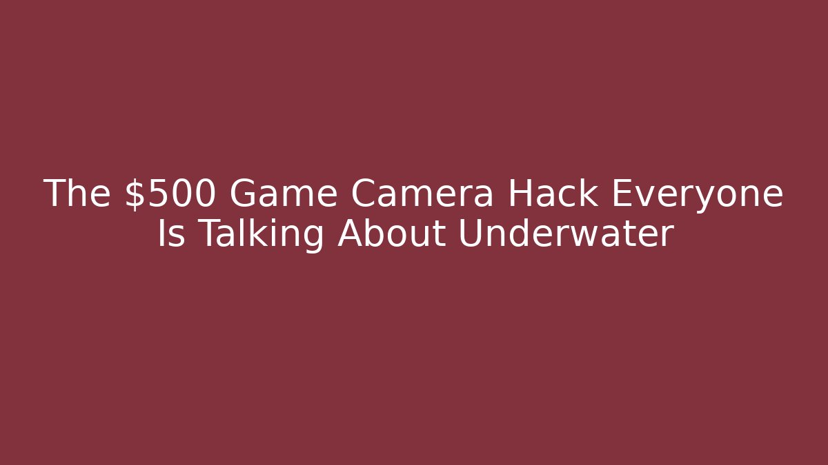 The $500 Game Camera Hack Everyone Is Talking About Underwater