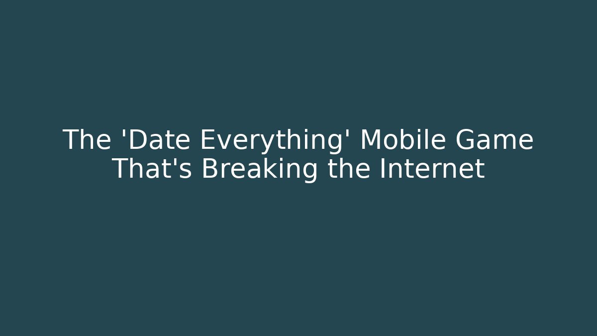 The 'Date Everything' Mobile Game That's Breaking the Internet
