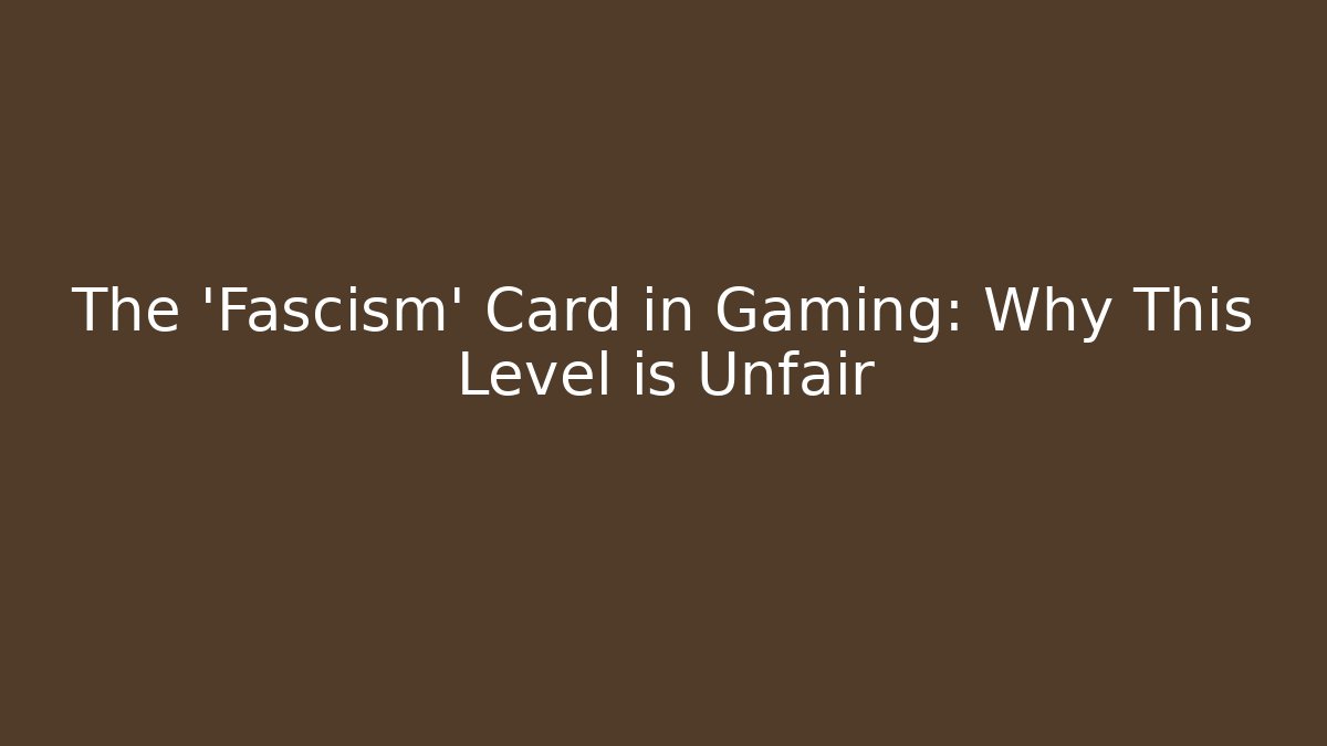 The 'Fascism' Card in Gaming: Why This Level is Unfair