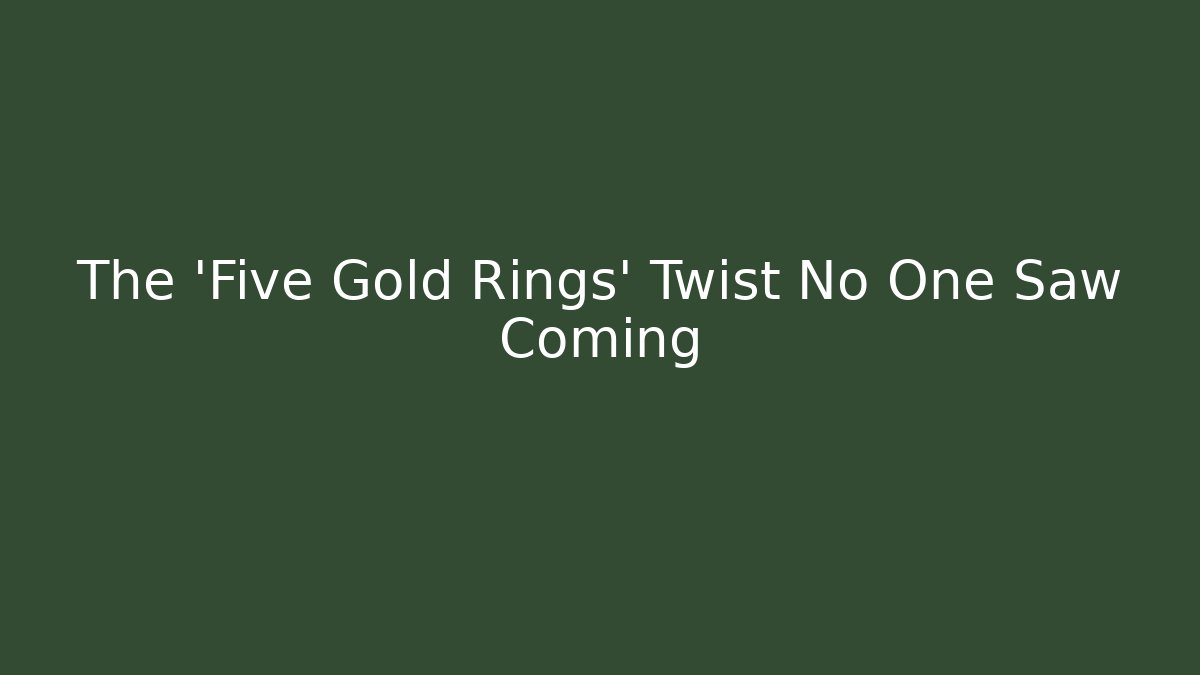 The 'Five Gold Rings' Twist No One Saw Coming