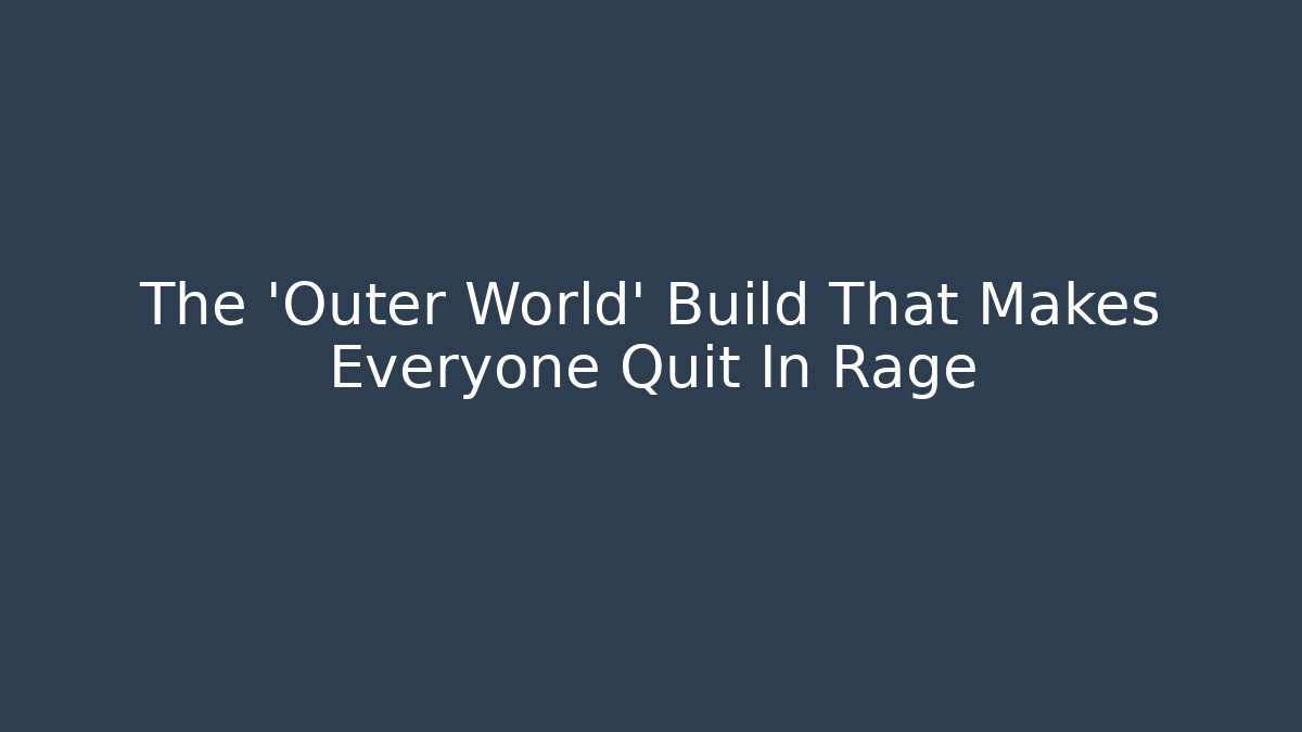 The 'Outer World' Build That Makes Everyone Quit In Rage