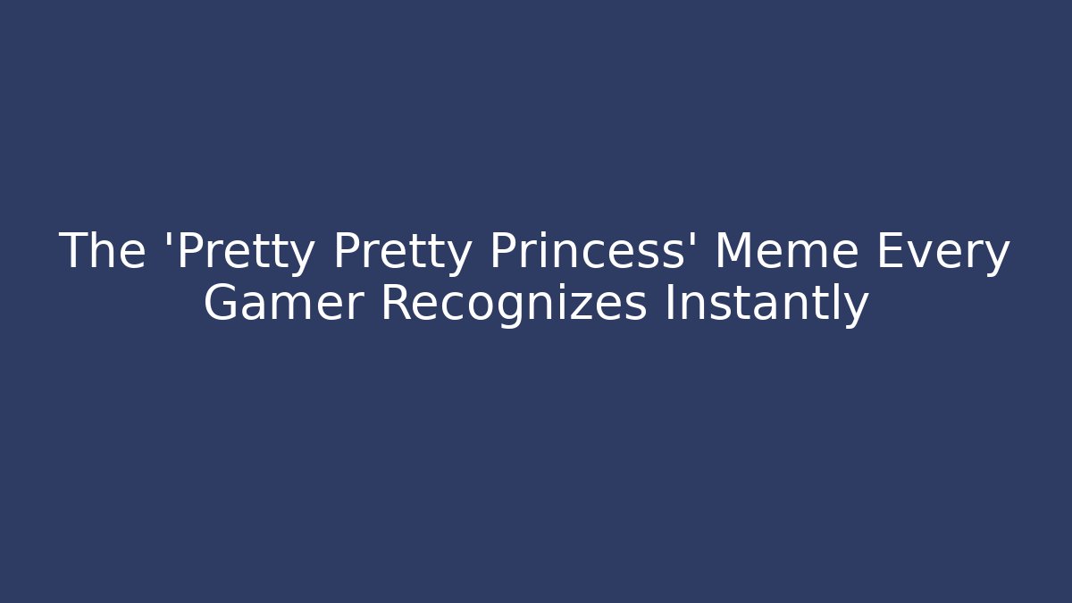 The 'Pretty Pretty Princess' Meme Every Gamer Recognizes Instantly