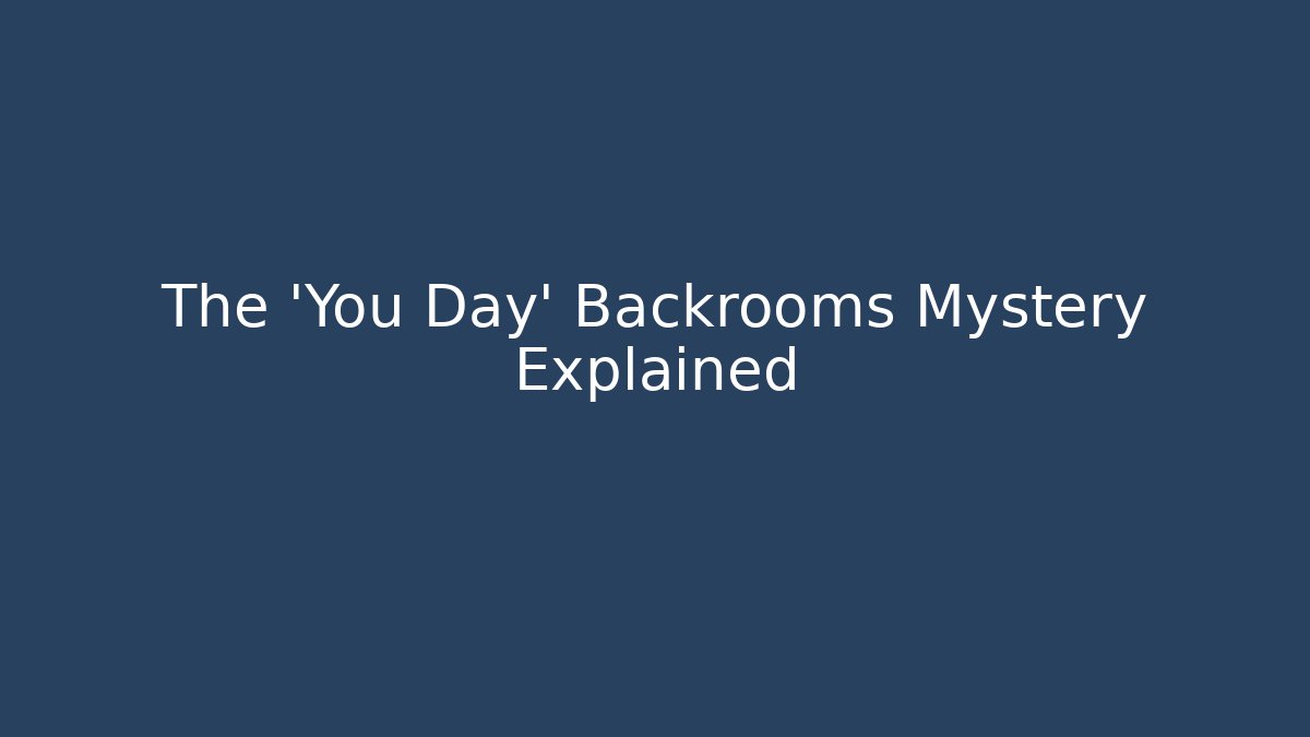 The 'You Day' Backrooms Mystery Explained