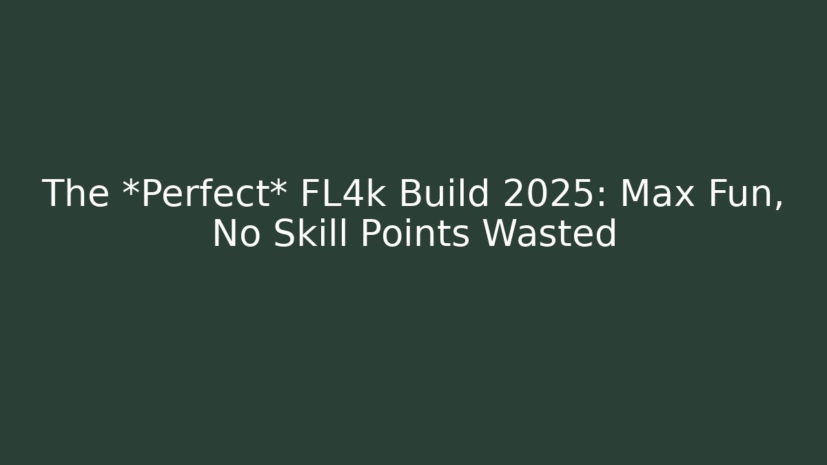 The *Perfect* FL4k Build 2025: Max Fun, No Skill Points Wasted