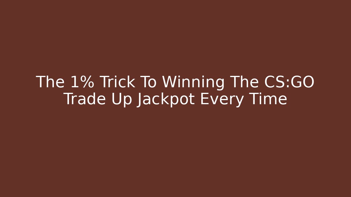 The 1% Trick To Winning The CS:GO Trade Up Jackpot Every Time