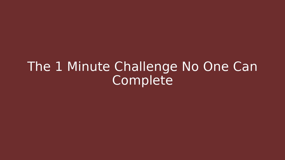 The 1 Minute Challenge No One Can Complete