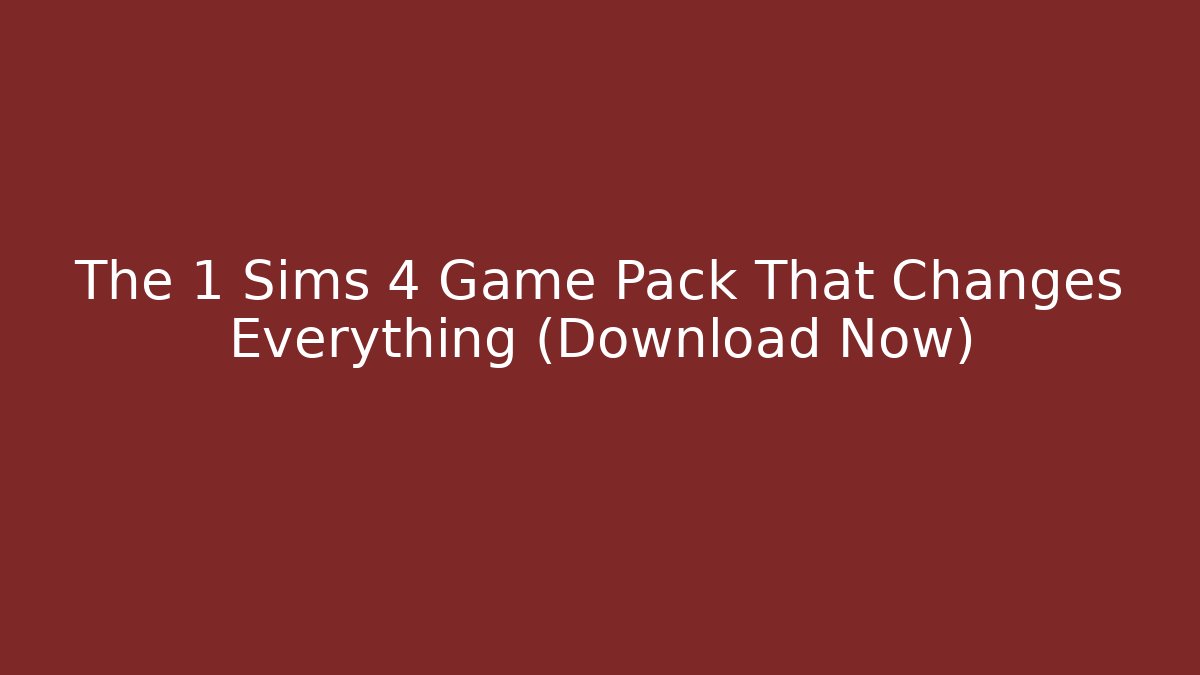 The 1 Sims 4 Game Pack That Changes Everything (Download Now)