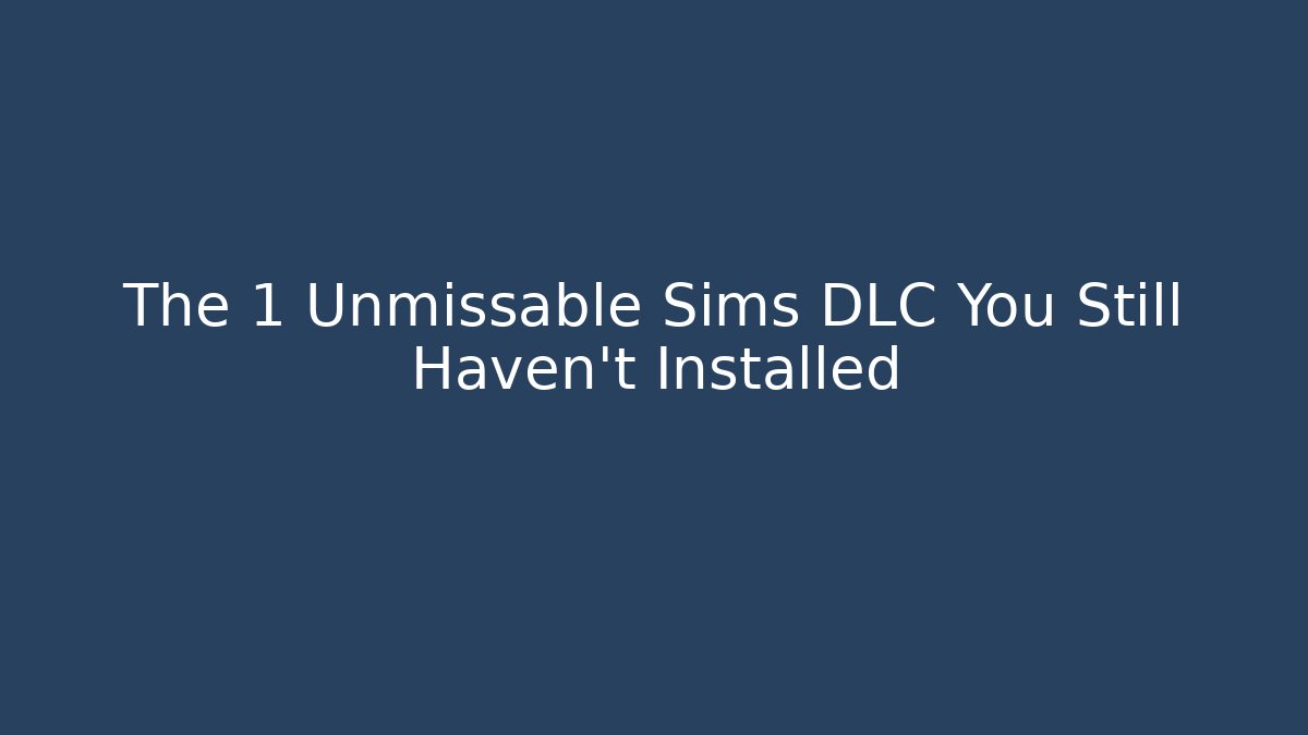 The 1 Unmissable Sims DLC You Still Haven't Installed