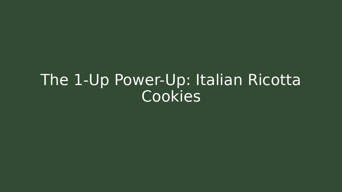 The 1-Up Power-Up: Italian Ricotta Cookies