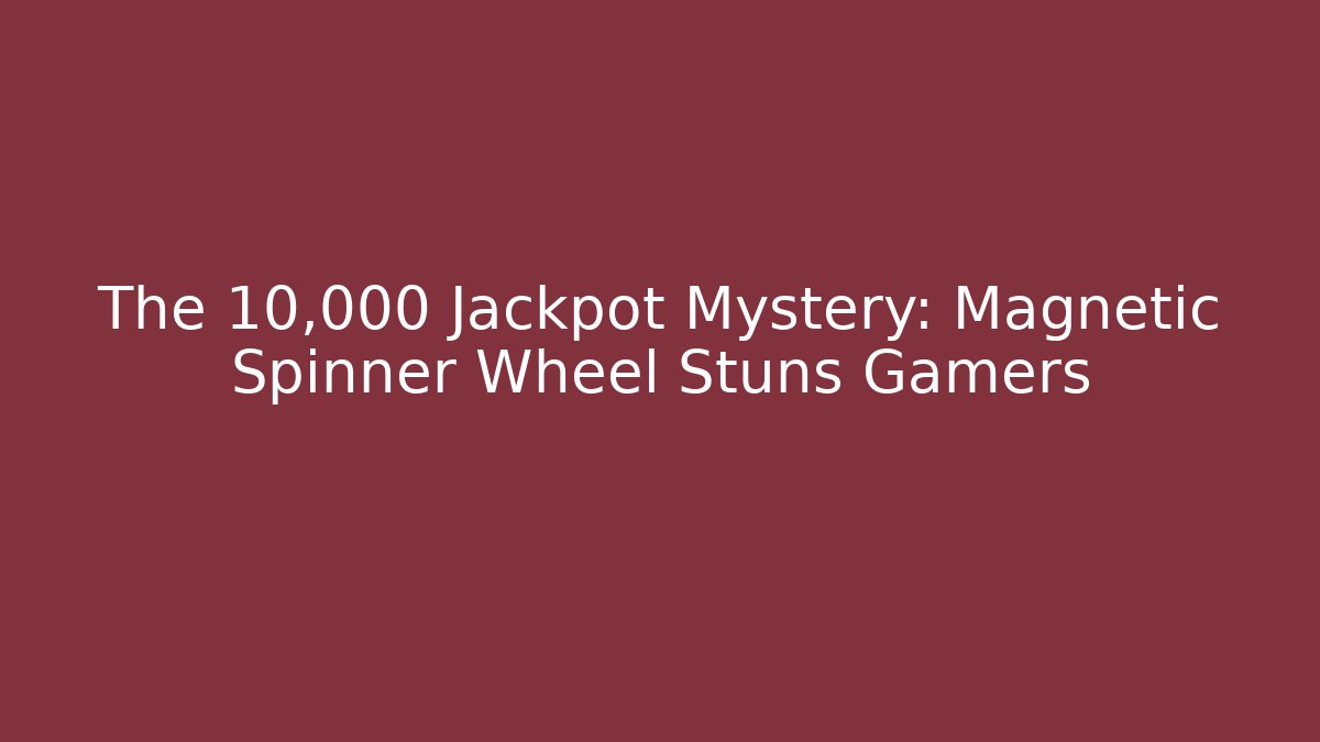 The 10,000 Jackpot Mystery: Magnetic Spinner Wheel Stuns Gamers