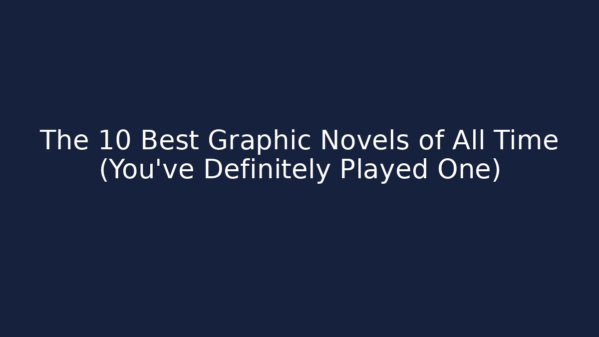 The 10 Best Graphic Novels of All Time (You’ve Definitely Played One)
