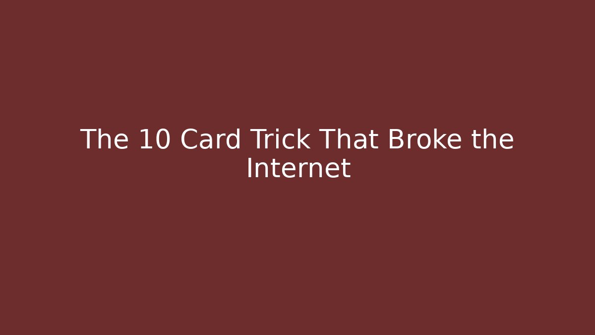 The 10 Card Trick That Broke the Internet