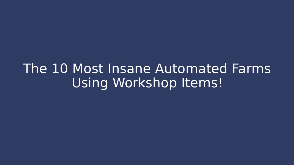 The 10 Most Insane Automated Farms Using Workshop Items!