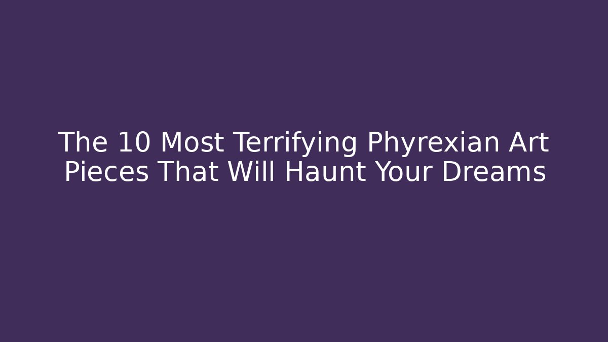 The 10 Most Terrifying Phyrexian Art Pieces That Will Haunt Your Dreams
