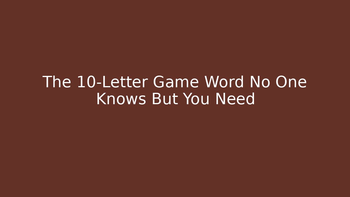 The 10-Letter Game Word No One Knows But You Need