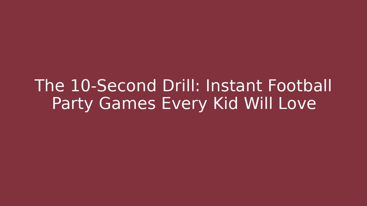 The 10-Second Drill: Instant Football Party Games Every Kid Will Love