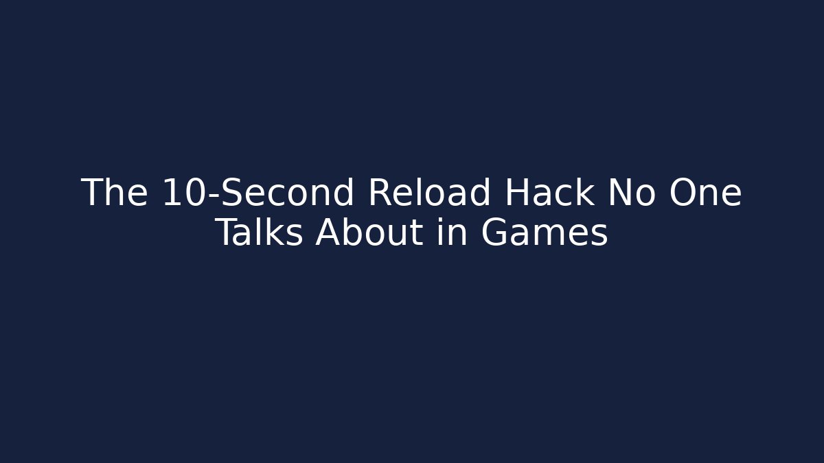 The 10-Second Reload Hack No One Talks About in Games