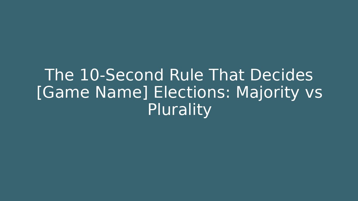 The 10-Second Rule That Decides [Game Name] Elections: Majority vs Plurality