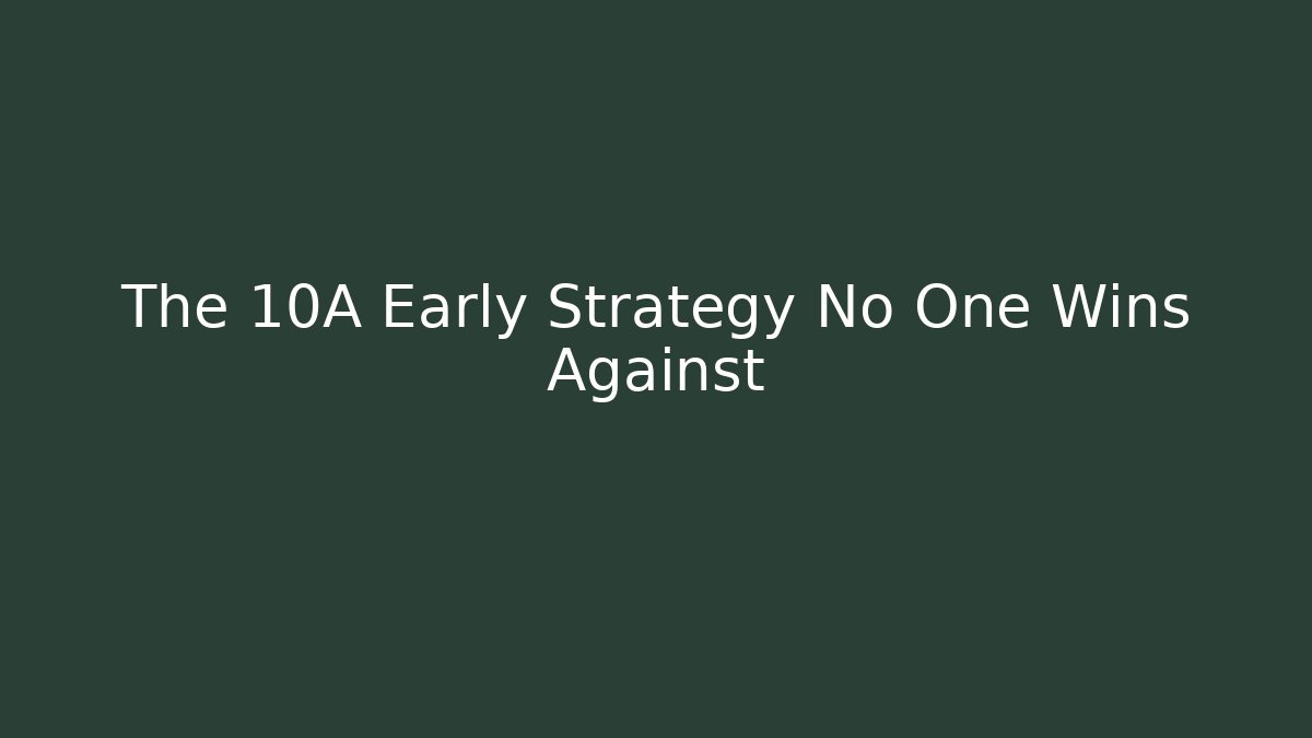 The 10A Early Strategy No One Wins Against