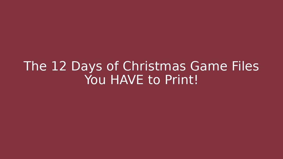 The 12 Days of Christmas Game Files You HAVE to Print!