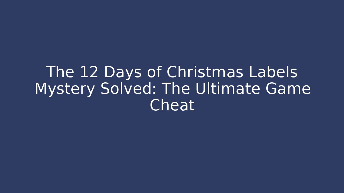 The 12 Days of Christmas Labels Mystery Solved: The Ultimate Game Cheat