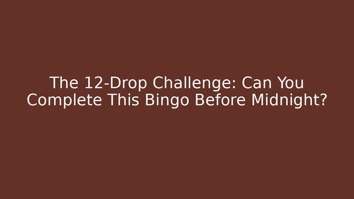 The 12-Drop Challenge: Can You Complete This Bingo Before Midnight?