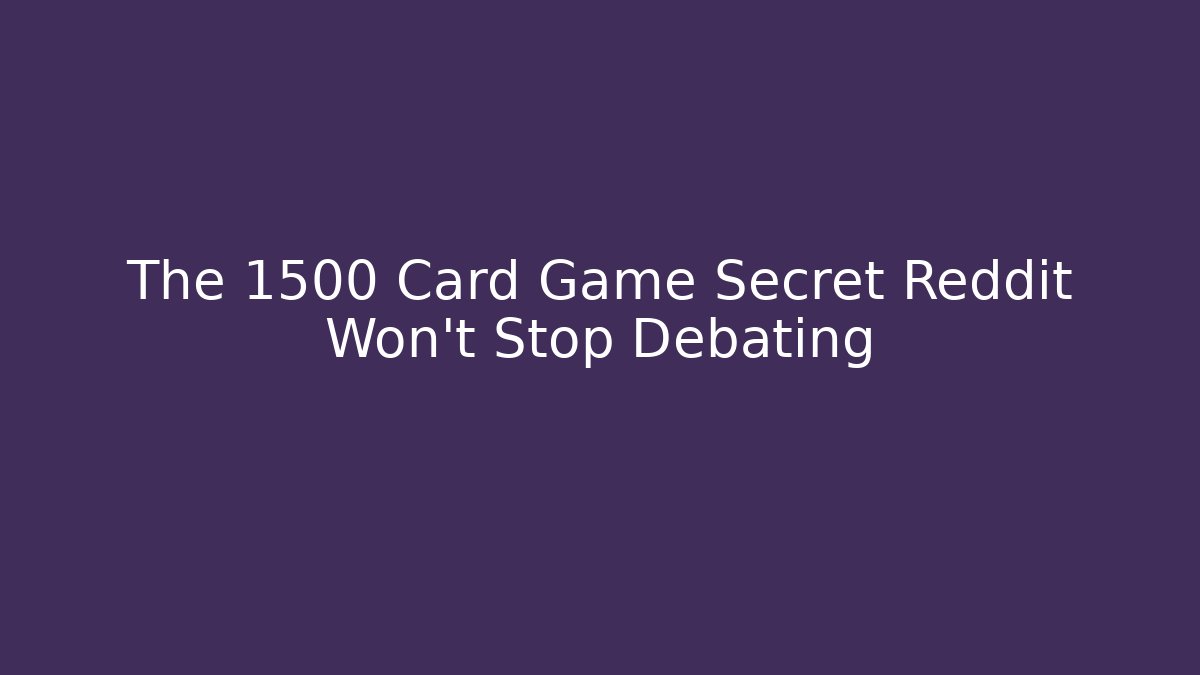 The 1500 Card Game Secret Reddit Won't Stop Debating