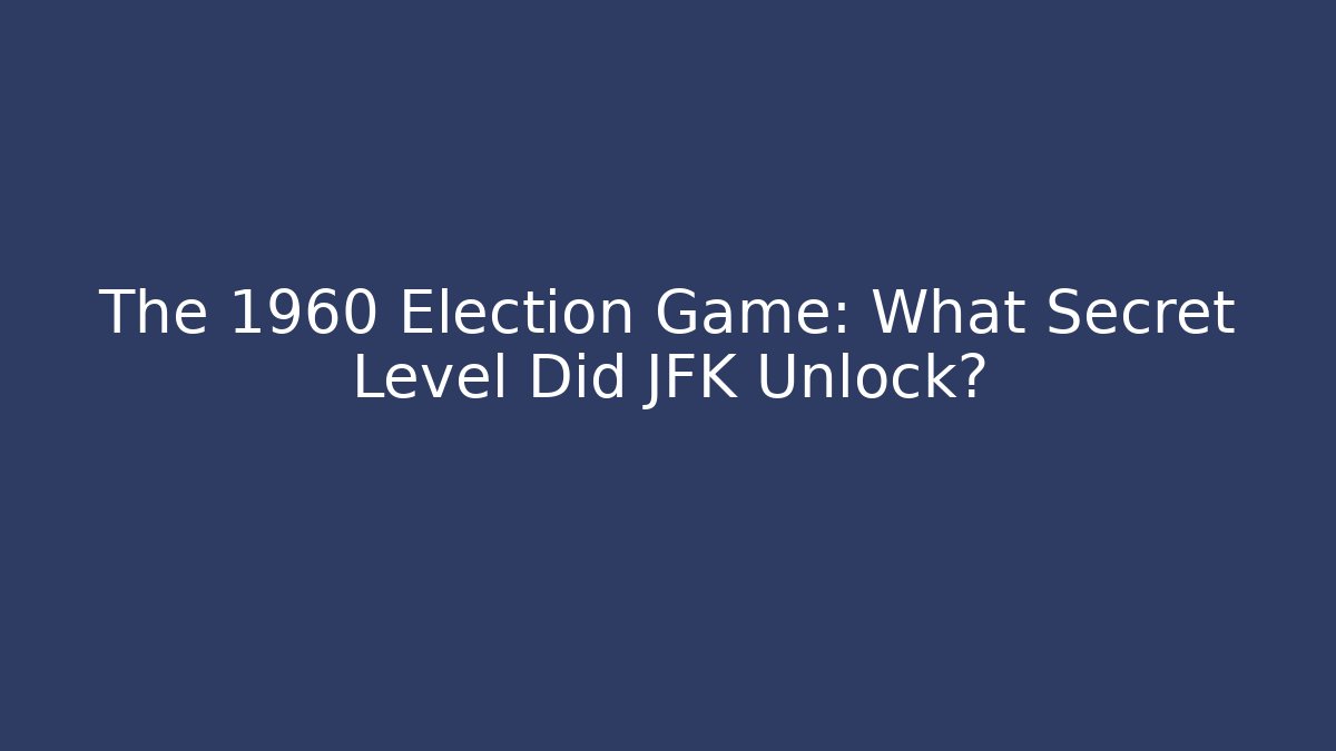 The 1960 Election Game: What Secret Level Did JFK Unlock?