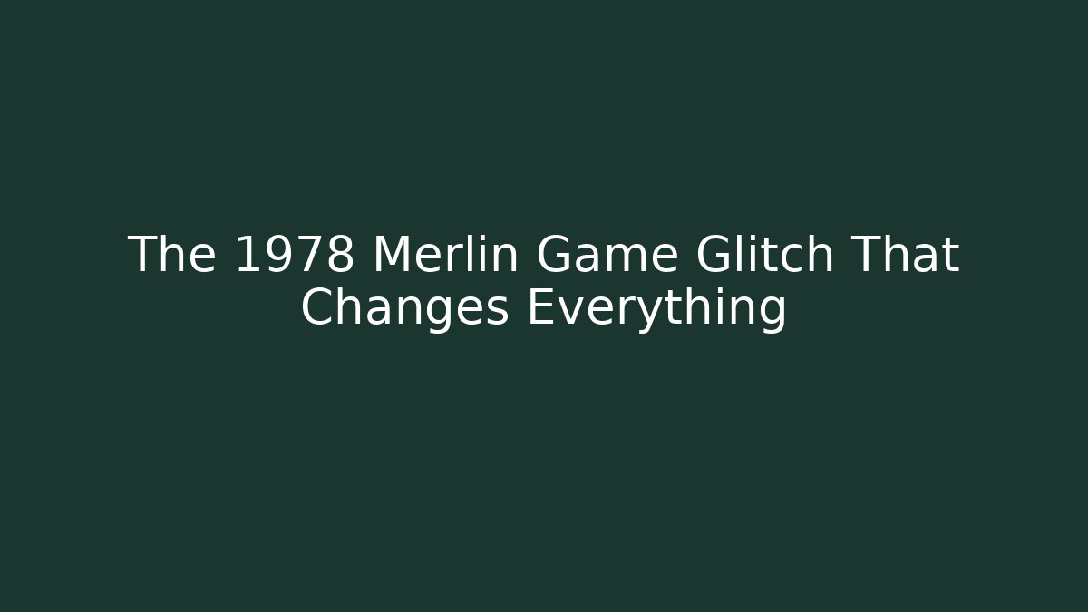 The 1978 Merlin Game Glitch That Changes Everything