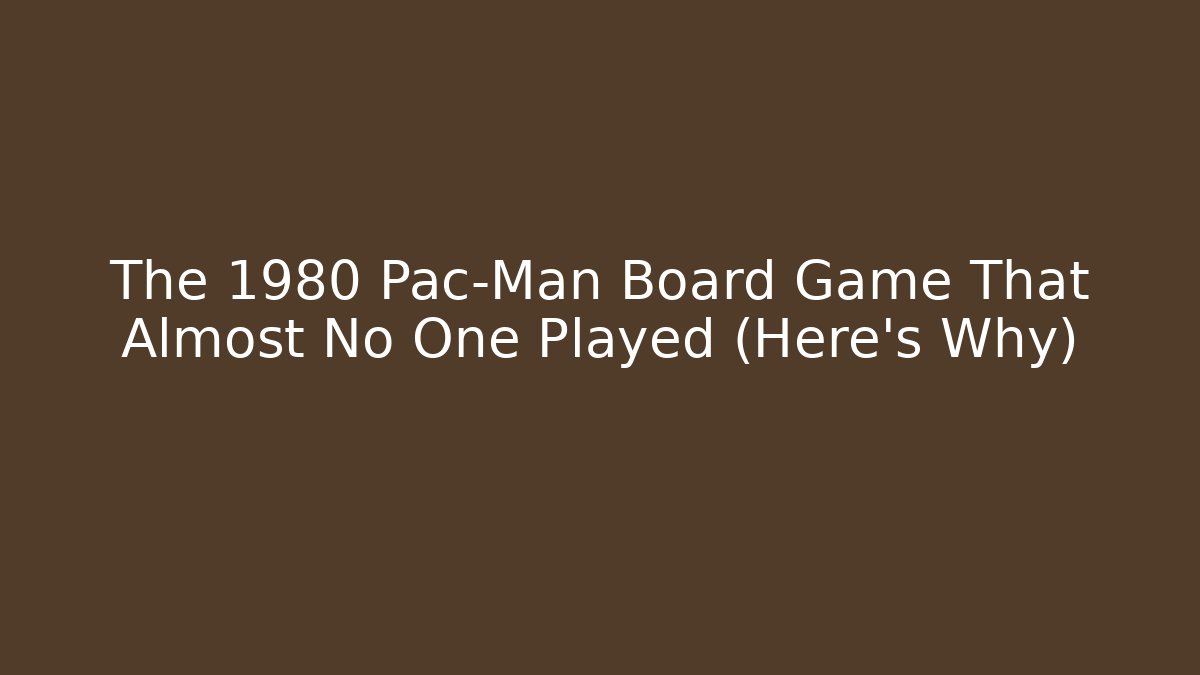 The 1980 Pac-Man Board Game That Almost No One Played (Here’s Why)