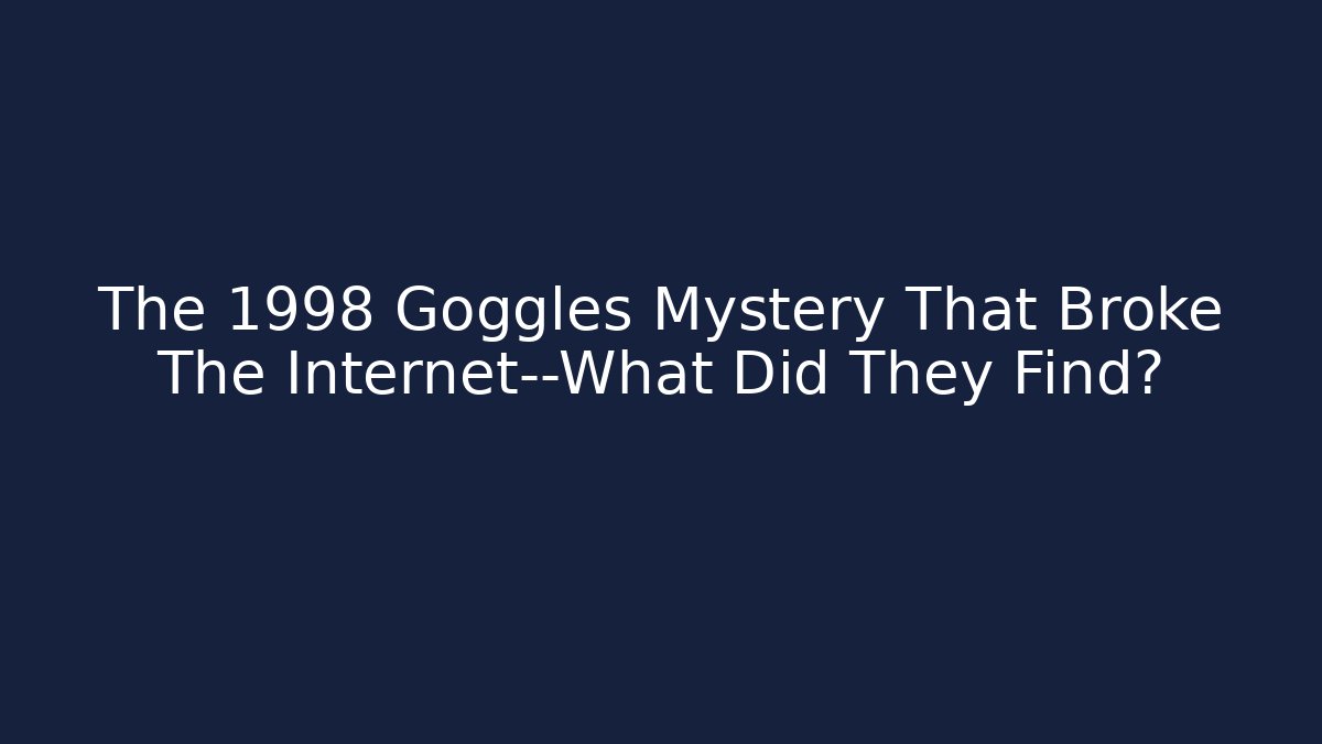 The 1998 Goggles Mystery That Broke The Internet—What Did They Find?