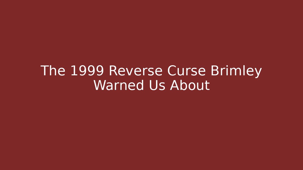 The 1999 Reverse Curse Brimley Warned Us About
