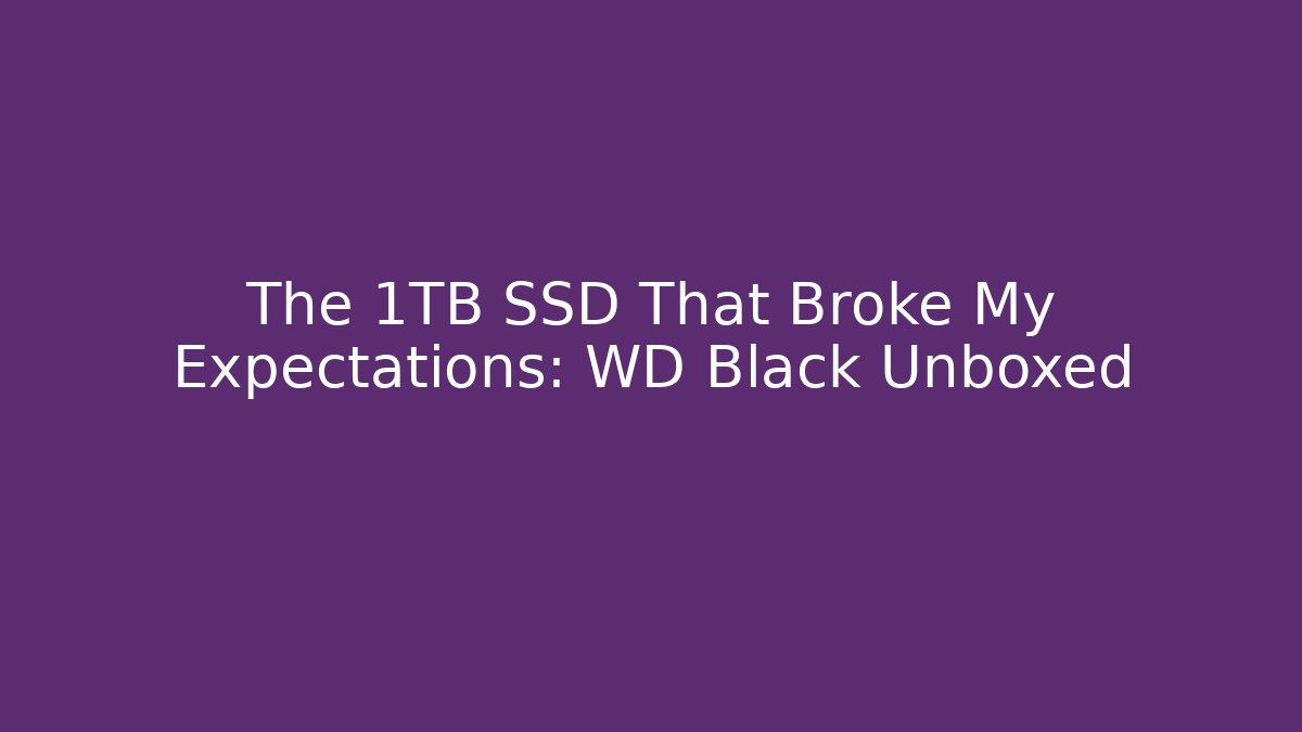 The 1TB SSD That Broke My Expectations: WD Black Unboxed