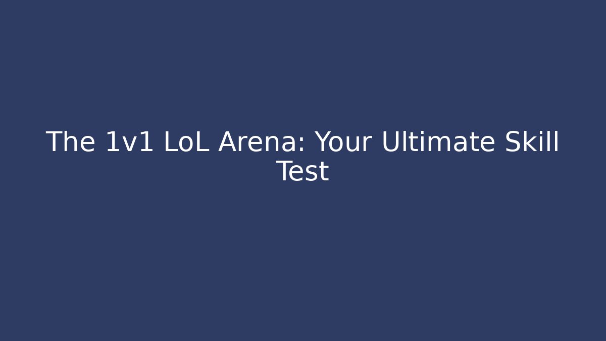 The 1v1 LoL Arena: Your Ultimate Skill Test