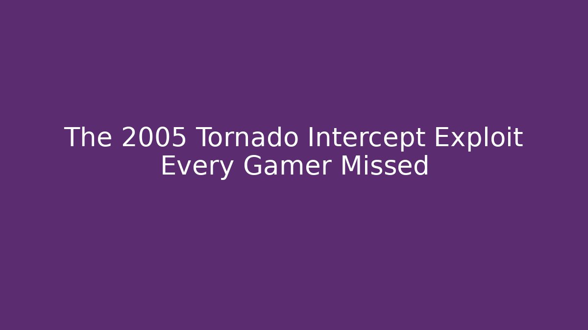 The 2005 Tornado Intercept Exploit Every Gamer Missed