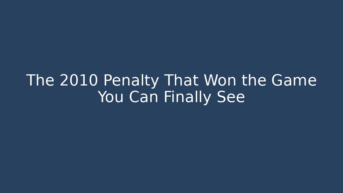The 2010 Penalty That Won the Game You Can Finally See