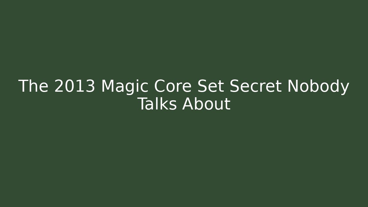 The 2013 Magic Core Set Secret Nobody Talks About