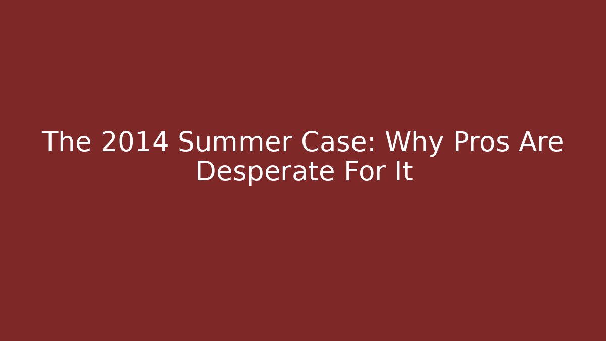 The 2014 Summer Case: Why Pros Are Desperate For It - Método de Aprovação