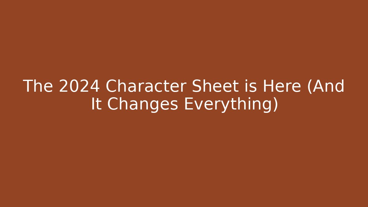 The 2024 Character Sheet is Here (And It Changes Everything)