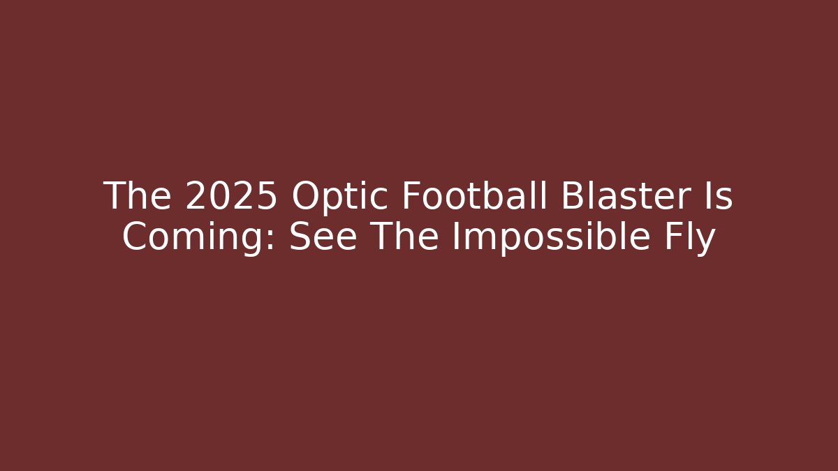 The 2025 Optic Football Blaster Is Coming: See The Impossible Fly