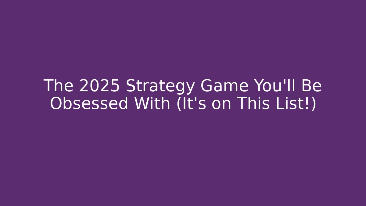 The 2025 Strategy Game You’ll Be Obsessed With (It’s on This List!) - Método de Aprovação