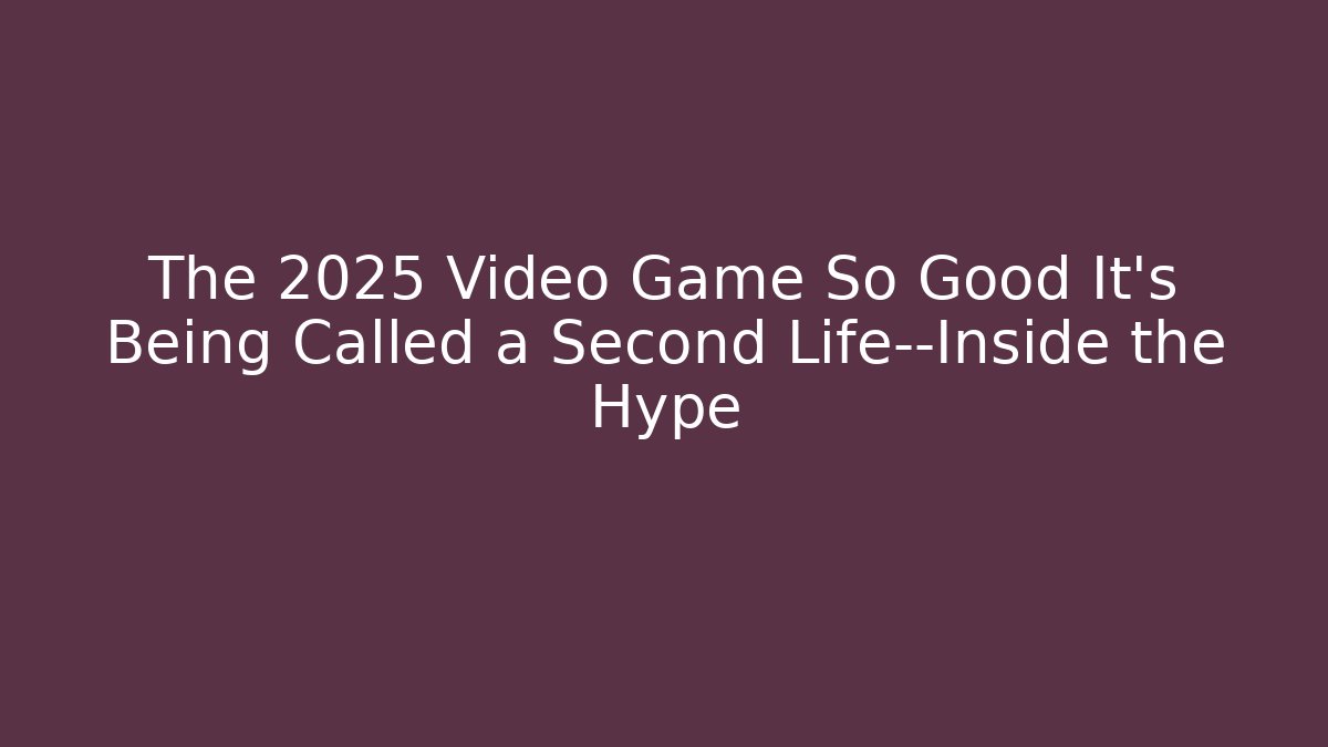The 2025 Video Game So Good It’s Being Called a Second Life—Inside the Hype
