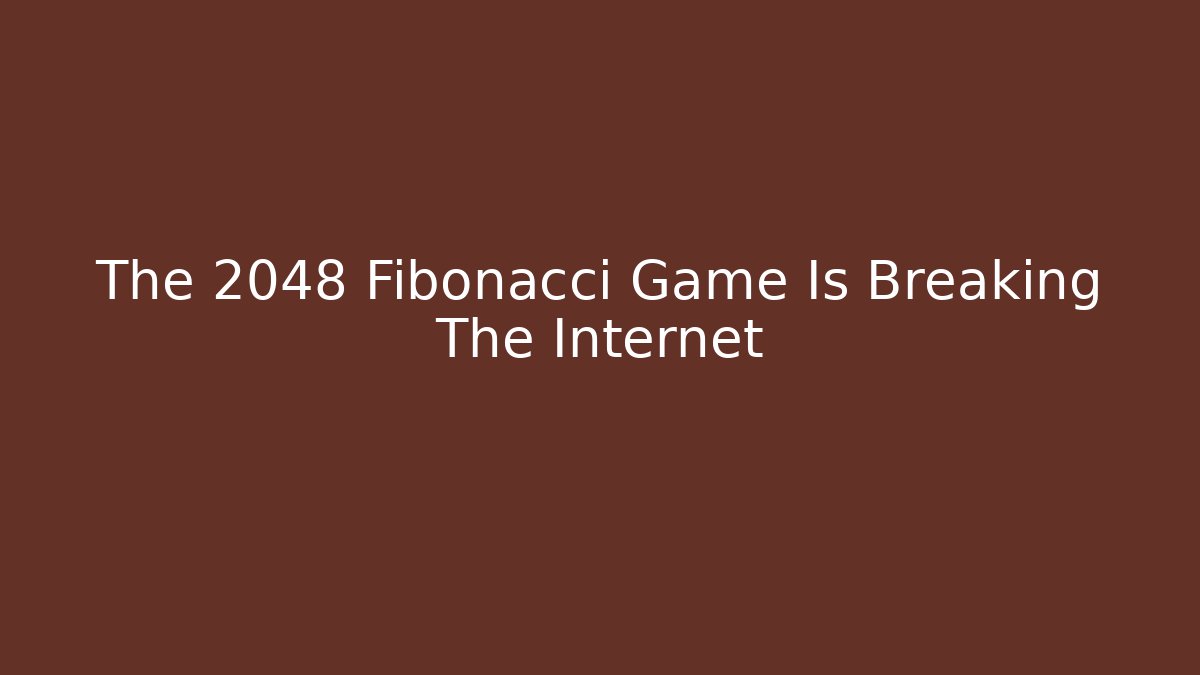 The 2048 Fibonacci Game Is Breaking The Internet