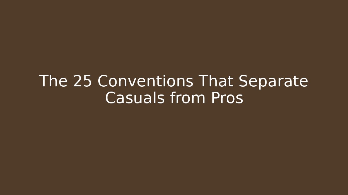 The 25 Conventions That Separate Casuals from Pros