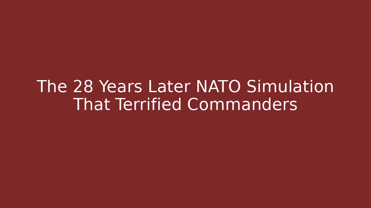 The 28 Years Later NATO Simulation That Terrified Commanders