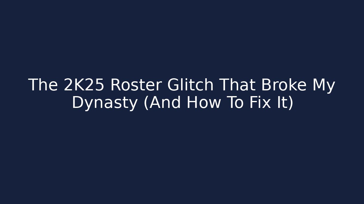 The 2K25 Roster Glitch That Broke My Dynasty (And How To Fix It)