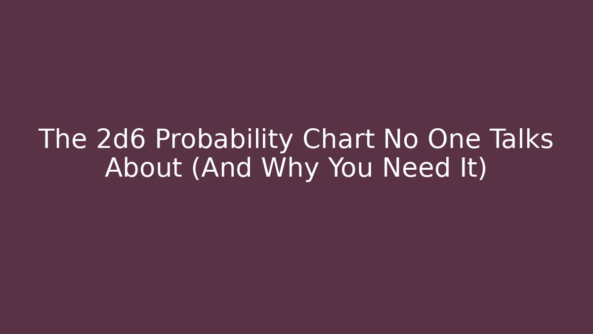 The 2d6 Probability Chart No One Talks About (And Why You Need It)