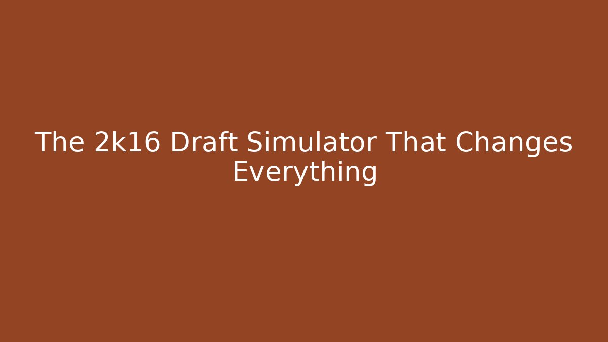 The 2k16 Draft Simulator That Changes Everything